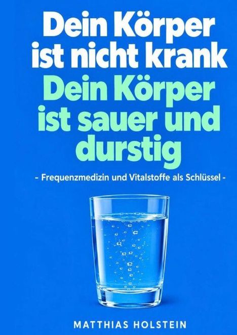„Dein Körper ist nicht krank. Dein Körper ist sauer und durstig.“ Darunter ein Glas Wasser auf blauem Hintergrund.