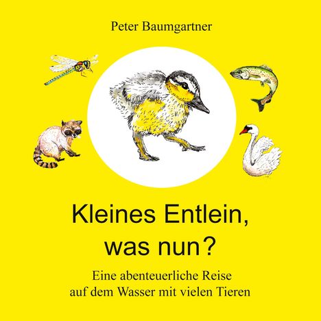 Titel: "Kleines Entlein, was nun?" von Peter Baumgartner. Illustration eines Entleins mit Tieren: Libelle, Waschbär, Fisch, Schwan.