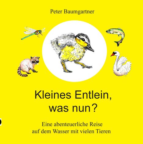 "Kleines Entlein, was nun?" Von Peter Baumgartner. Illustration eines Entleins umgeben von Libelle, Waschbär, Fisch, Schwan.