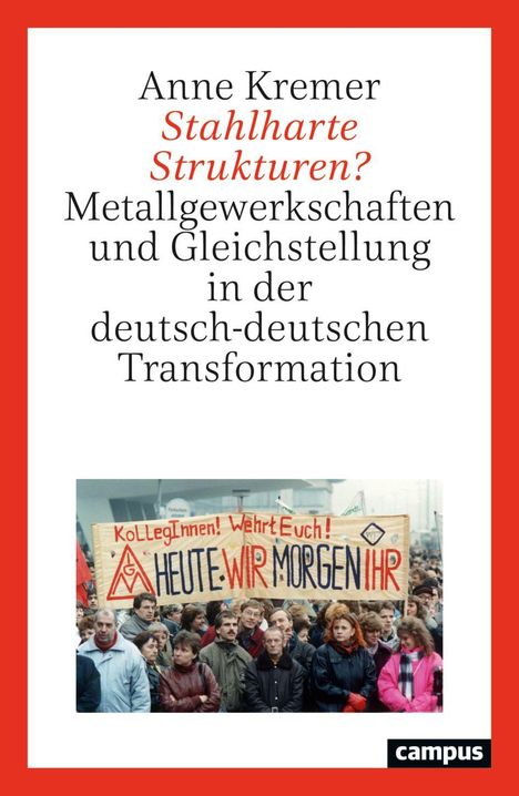 Text: "Anne Kremer, Stahlharte Strukturen? Metallgewerkschaften und Gleichstellung in der deutsch-deutschen Transformation". 

Darunter eine Menschenmenge mit Banner "KollegInnen! Wehrt Euch! HEUTE WIR MORGEN IHR".