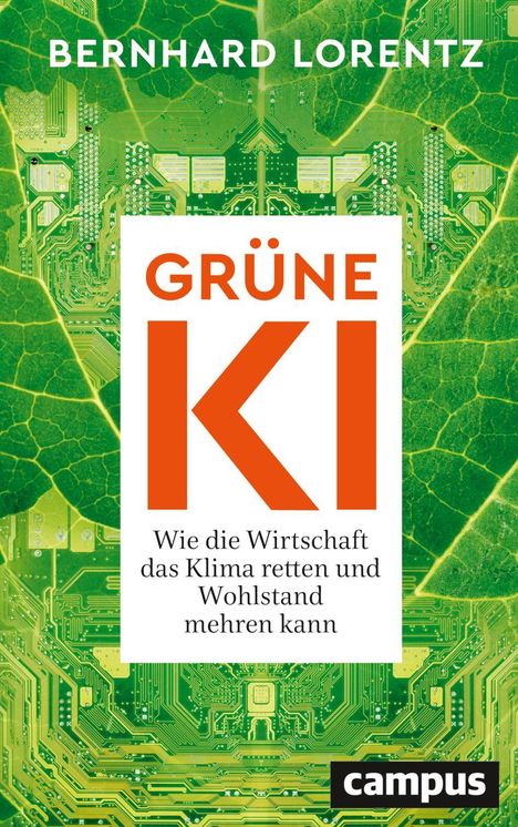 Text: "Bernhard Lorentz, GRÜNE KI, Wie die Wirtschaft das Klima retten und Wohlstand mehren kann, campus."  
Hintergrund: Blätter und Schaltkreise.