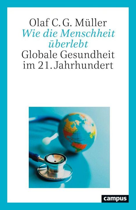 Olaf C.G. Müller: "Wie die Menschheit überlebt. Globale Gesundheit im 21. Jahrhundert." Bild: Stethoskop, Weltkugel.