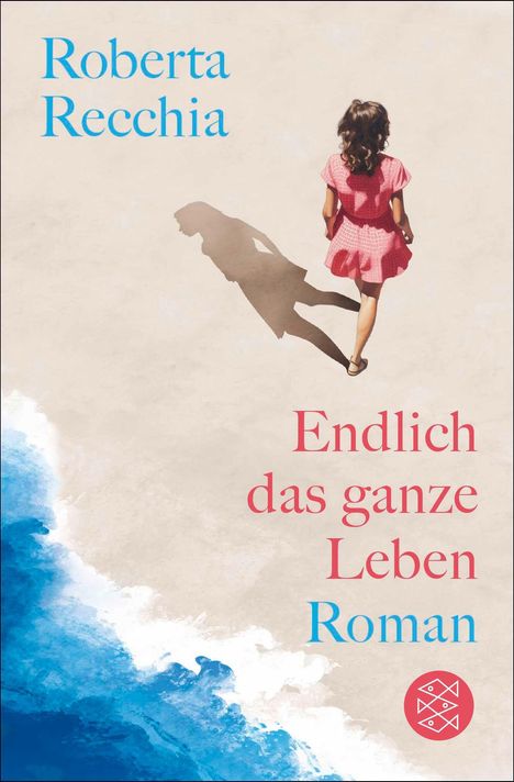 Roberta Recchia, "Endlich das ganze Leben: Roman". Mädchen im roten Kleid läuft am Strand, Schatten im Sand. Logo unten rechts.