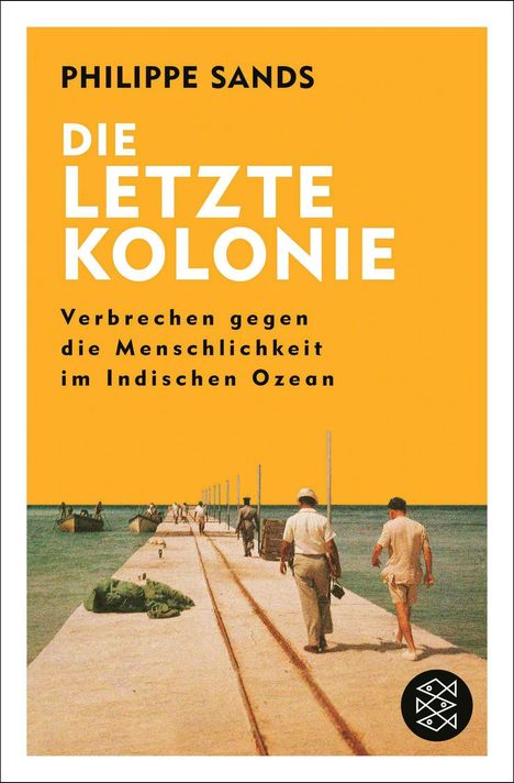 "PHILIPPE SANDS, DIE LETZTE KOLONIE, Verbrechen gegen die Menschlichkeit im Indischen Ozean."  
Illustration: Menschen am Steg.