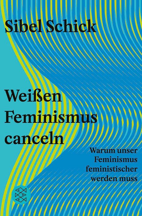 "Sibel Schick. Weißen Feminismus canceln. Warum unser Feminismus feministischer werden muss." Farbiges, wellenförmiges Muster.