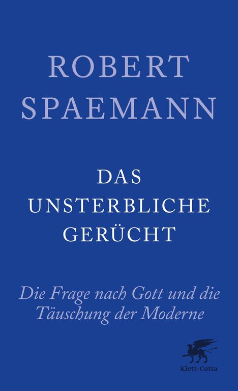 "Robert Spaemann: Das unsterbliche Gerücht. Die Frage nach Gott und die Täuschung der Moderne." Blauer Hintergrund. Logo unten.