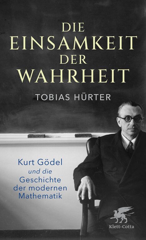 „Die Einsamkeit der Wahrheit“ von Tobias Hürter. Unten: „Kurt Gödel und die Geschichte der modernen Mathematik“. Ein Mann sitzt vor einer Tafel. 