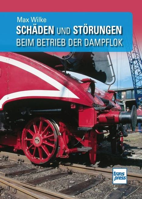 Max Wilke: Schäden und Störungen beim Betrieb der Dampflok, Buch