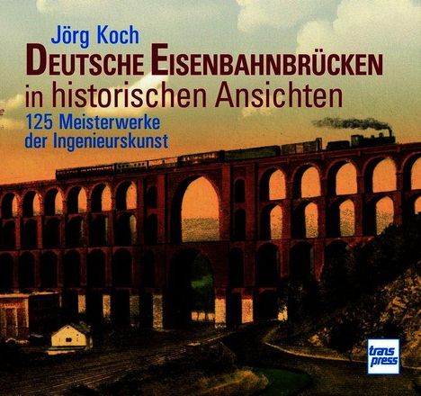 "Deutsche Eisenbahnbrücken in historischen Ansichten" von Jörg Koch. Illustration einer Brücke mit Zug, blaues "transpress"-Logo.