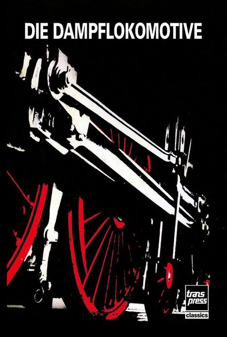 Texte: "DIE DAMPFLOKOMOTIVE", "trans press classics". Illustration von dampflok Teilen in rot und weiß auf schwarzem Hintergrund.