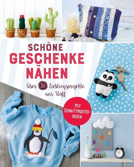 Schöne Geschenke nähen. Über 30 Lieblingsprojekte aus Stoff, Buch