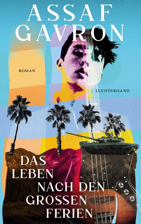 ASSAF GAVRON, Roman, Das Leben nach den großen Ferien. Bunte Illustration mit Gesicht, Palmen, Panzer, Gitarre.