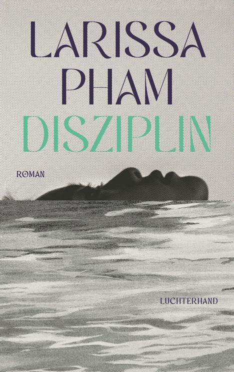 **LARISSA PHAM DISZIPLIN ROMAN LUCHTERHAND**  
Ein Kopf, der teilweise im Wasser liegt, im Hintergrund.