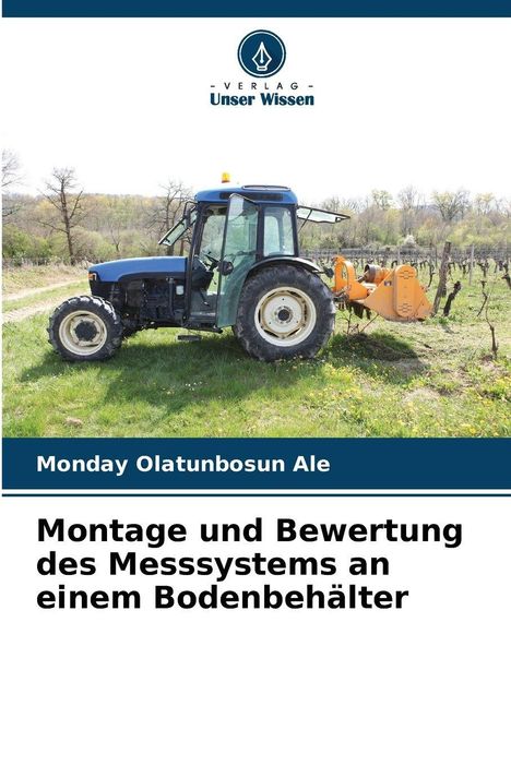 "Verlag Unser Wissen. Monday Olatunbosun Ale. Montage und Bewertung des Messsystems an einem Bodenbehälter." Traktor im Feld.