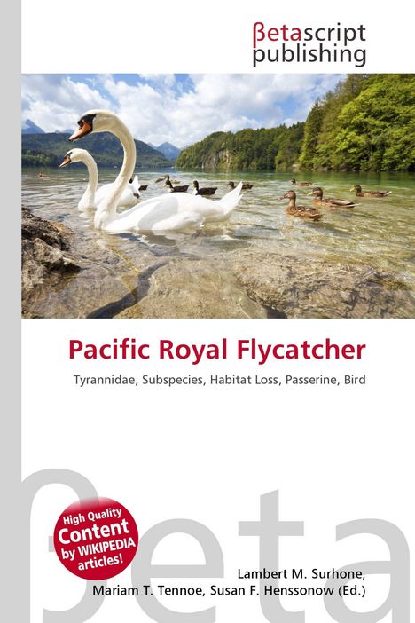 "Pacific Royal Flycatcher. Tyrannidae, Subspecies, Habitat Loss, Passerine, Bird." Logo von Betascript publishing oben. Schwäne und Enten in einem See.