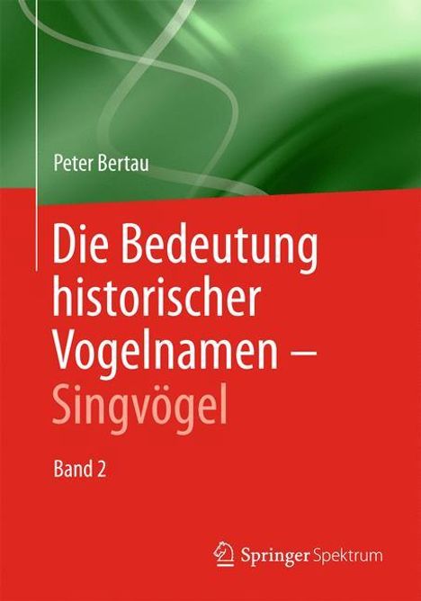 Peter Bertau: Die Bedeutung historischer Vogelnamen - Singvögel, Buch