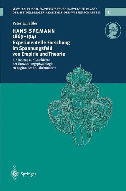 Peter E. Fäßler: Hans Spemann 1869¿1941 Experimentelle Forschung im Spannungsfeld von Empirie und Theorie, Buch