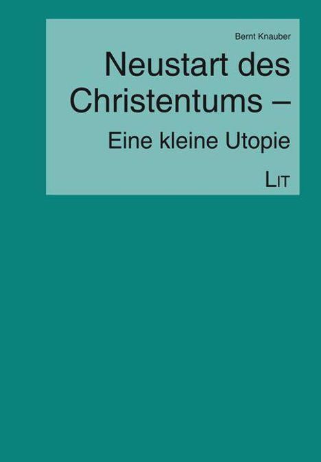 Bernt Knauber: Knauber, B: Neustart des Christentums - kleine Utopie, Buch