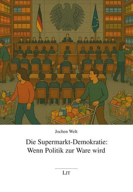 Jochen Welt: Die Supermarkt-Demokratie: Wenn Politik zur Ware wird, Buch