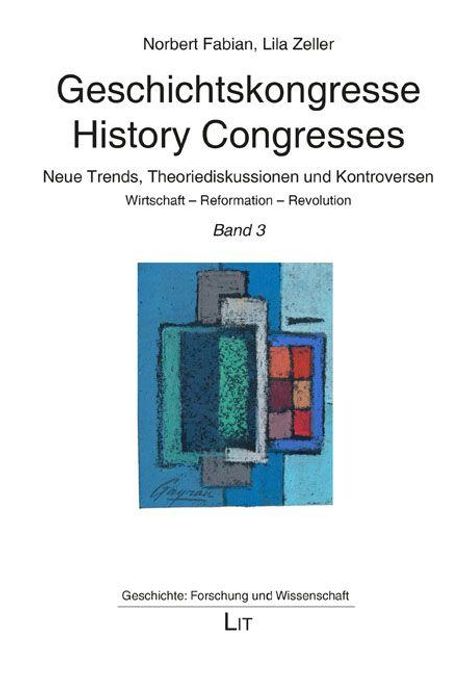 „Geschichtskongresse History Congresses: Neue Trends, Theoriediskussionen und Kontroversen. Wirtschaft – Reformation – Revolution. Band 3.“ Abstrakte Illustration darunter.