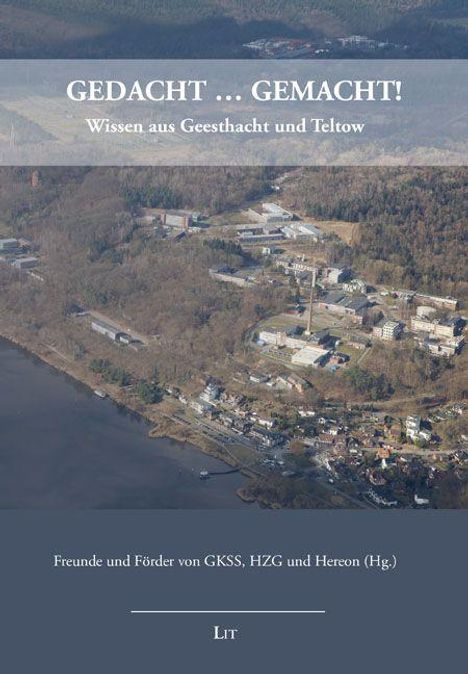 "GEDACHT … GEMACHT! Wissen aus Geesthacht und Teltow. Freunde und Förderer von GKSS, HZG und Hereon (Hg.) LIT." Luftaufnahme eines Geländes mit Gebäuden und Wald nahe einem Gewässer.