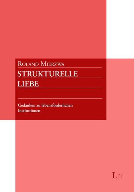 "Roland Mierzwa - Strukturelle Liebe: Gedanken zu lebensförderlichen Institutionen." In Rot und Rosa gehalten.