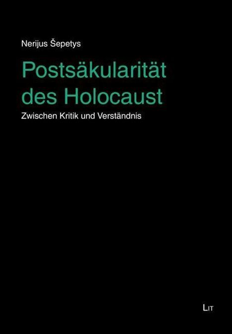 Text: "Nerijus Šepetys. Postsäkularität des Holocaust. Zwischen Kritik und Verständnis. LIT." Schwarzer Hintergrund.