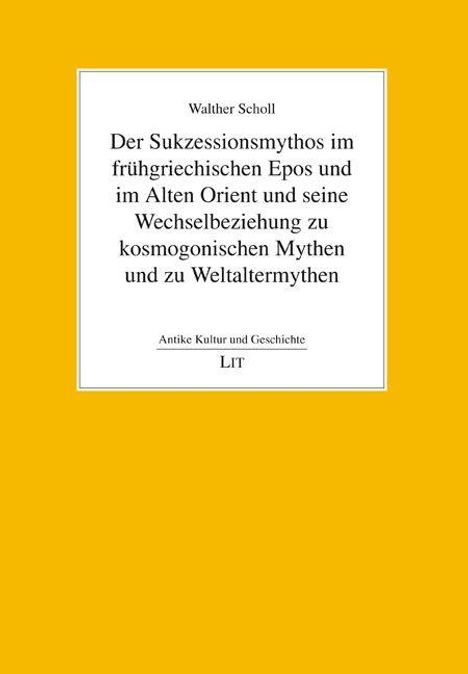 Cover: "Der Sukzessionsmythos im frühgriechischen Epos und im Alten Orient" von Walther Scholl. Gelber Hintergrund.