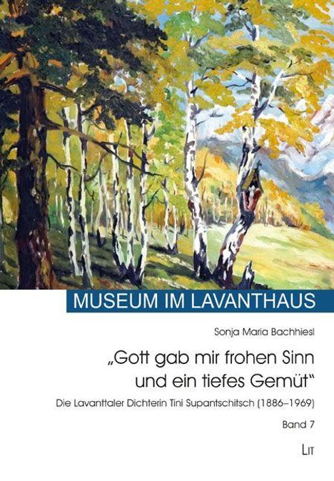 Museum im Lavanthaus, Gott gab mir frohen Sinn und ein tiefes Gemüt, Lavanttaler Dichterin Tini Supantschitsch, Band 7.