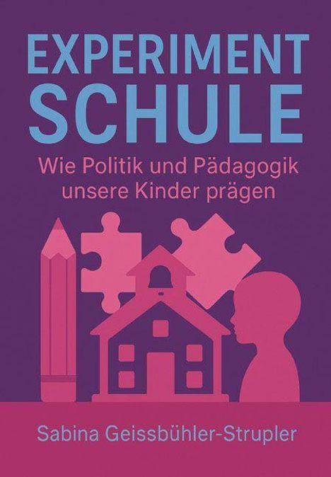 „EXPERIMENT SCHULE: Wie Politik und Pädagogik unsere Kinder prägen.“ Oben ein Bleistift, Puzzlestücke, Schulhaus und Kopf.