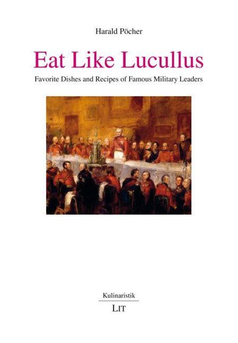 „Eat Like Lucullus“ von Harald Pöcher, über berühmte militärische Lieblingsgerichte. Gemälde einer historischen Tafelrunde.