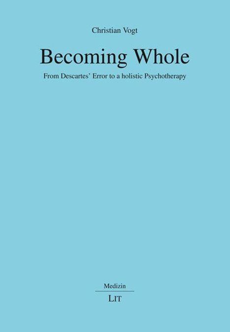 Text: „Christian Vogt, Becoming Whole, From Descartes’ Error to a holistic Psychotherapy, Medizin, LIT“, blauer Hintergrund.