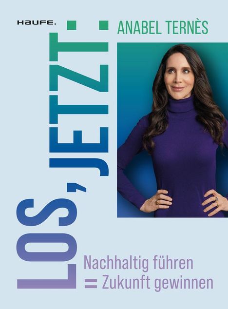 Anabel Ternès: Los, jetzt: Nachhaltig führen = Zukunft gewinnen, Buch