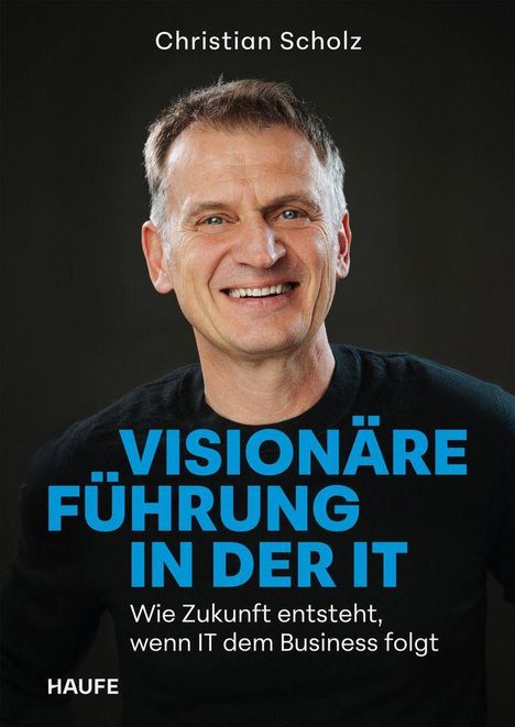 „Visionäre Führung in der IT“ von Christian Scholz. Ein Mann lächelt vor einem dunklen Hintergrund.