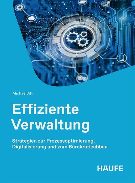 Text: "Michael Ahr, Effiziente Verwaltung, Strategien zur Prozessoptimierung, Digitalisierung und zum Bürokratieabbau, HAUFE." Im Hintergrund sind Zahnräder und digitale Schaltkreise in Blau zu sehen.