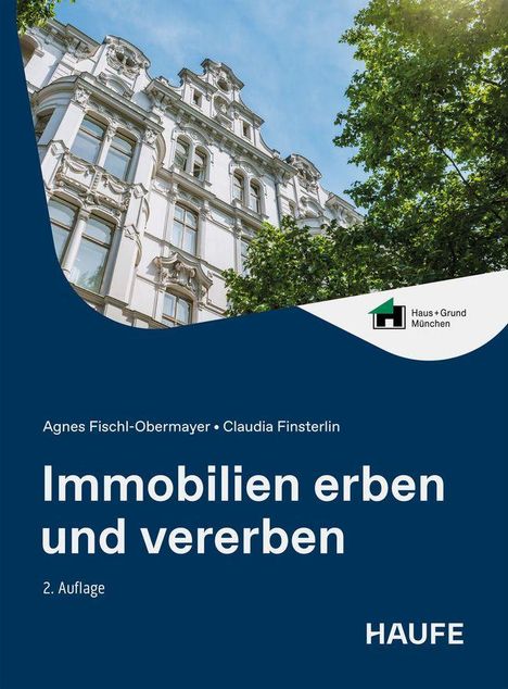 „Immobilien erben und vererben“, 2. Auflage von Agnes Fischl-Obermayer und Claudia Finsterlin. Oben ein Gebäude mit Bäumen. Logo: Haus + Grund München.