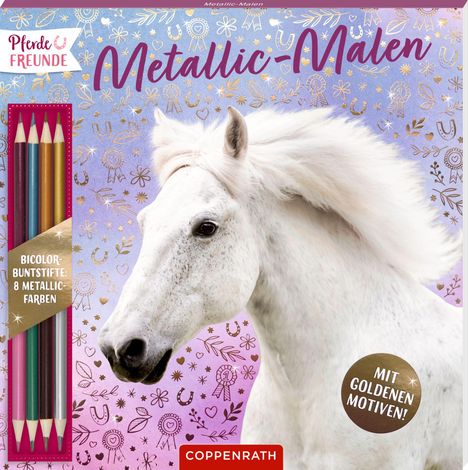 „Pferde Freunde“, „Metallic-Malen“, „Bicolor-Buntstifte: 8 Metallic-Farben“, „Mit goldenen Motiven!“. Ein weißes Pferd.