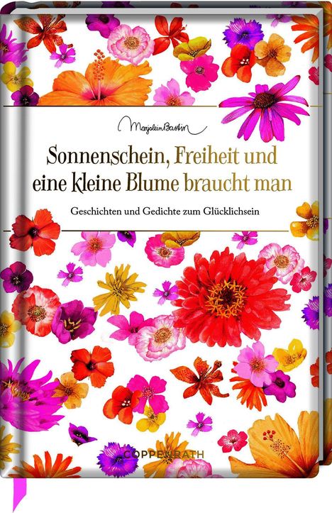 „Sonnenschein, Freiheit und eine kleine Blume braucht man. Geschichten und Gedichte zum Glücklichsein.“ Bunte Blumen.
