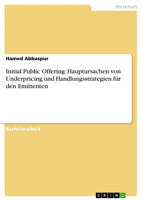 Hamed Abbaspur: Initial Public Offering: Hauptursachen von Underpricing und Handlungsstrategien für den Emittenten, Buch