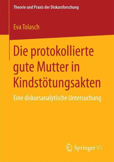 Eva Tolasch: Die protokollierte gute Mutter in Kindstötungsakten, Buch