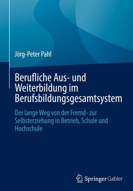 Jörg-Peter Pahl: Berufliche Aus- und Weiterbildung im Berufsbildungsgesamtsystem, Buch