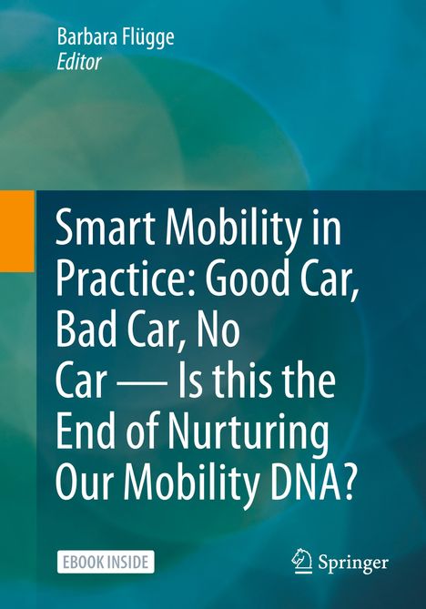 Smart Mobility in Practice: Good Car, Bad Car, No Car ¿ Is this the End of Nurturing Our Mobility DNA?, Buch