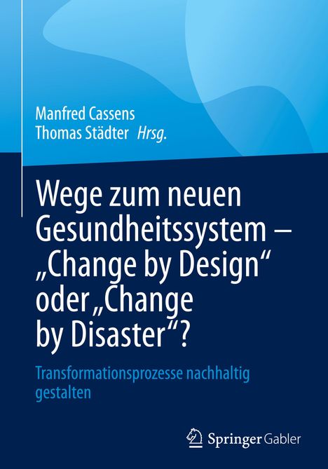 Wege zum neuen Gesundheitssystem - "Change by Design" oder "Change by Disaster"?, Buch