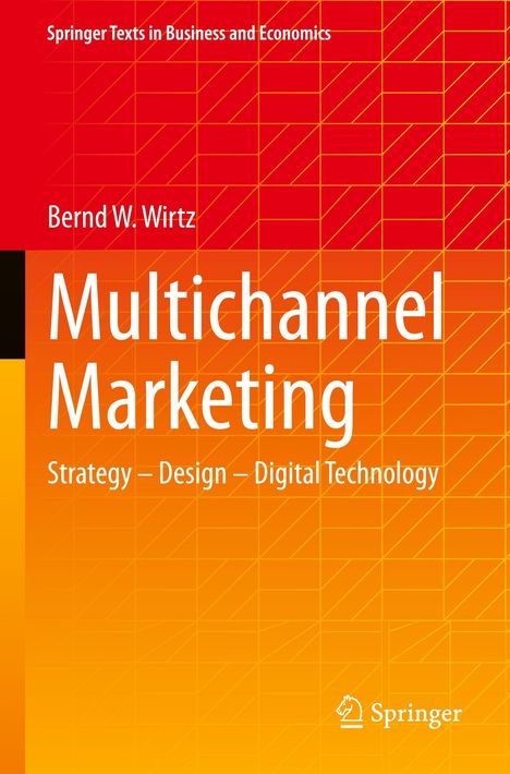 "Bernd W. Wirtz: Multichannel Marketing. Strategy - Design - Digital Technology. Springer Texts in Business and Economics."