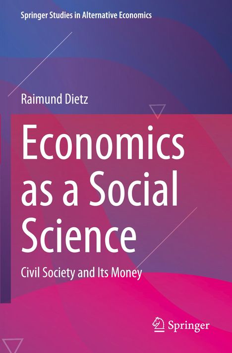 "Economics as a Social Science: Civil Society and Its Money" von Raimund Dietz. Lila-rosa Hintergrund, Springer-Logo.