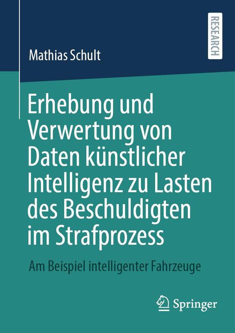 Mathias Schult: Erhebung und Verwertung von Daten künstlicher Intelligenz zu Lasten des Beschuldigten im Strafprozess, Buch