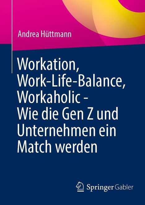 Andrea Hüttmann: Workation, Work-Life-Balance, Workaholic - Wie die Gen Z und Unternehmen ein Match werden, Buch