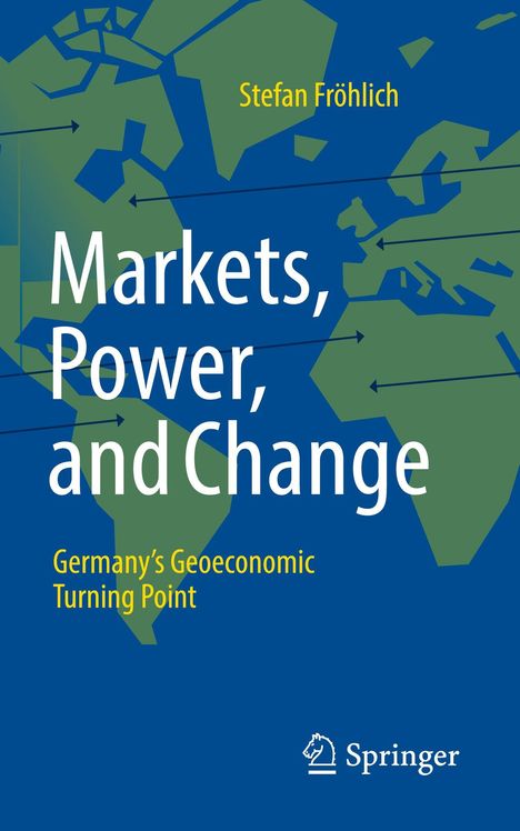 Text: "Stefan Fröhlich, Markets, Power, and Change, Germany’s Geoeconomic Turning Point". Hintergrund: Karte der Welt in Blau.