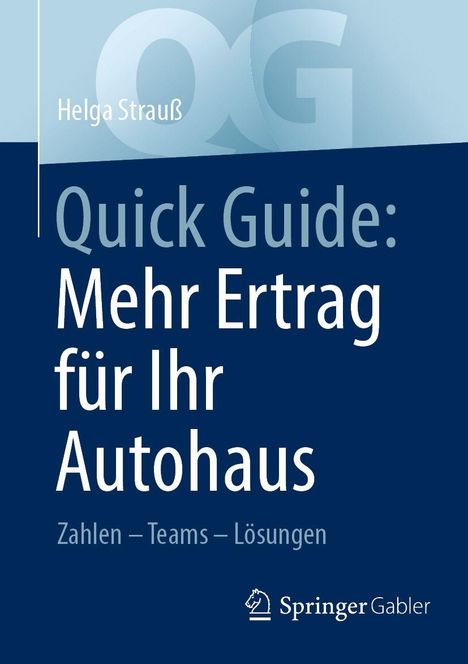 Helga Strauß, Quick Guide: Mehr Ertrag für Ihr Autohaus, Zahlen - Teams - Lösungen. Springer Gabler Logo.