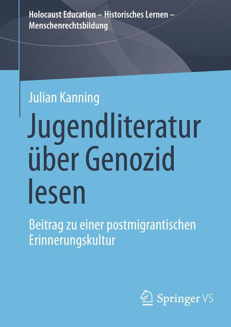 Titel: Jugendliteratur über Genozid lesen. Beitrag zu einer postmigrantischen Erinnerungskultur. Autor: Julian Kanning.